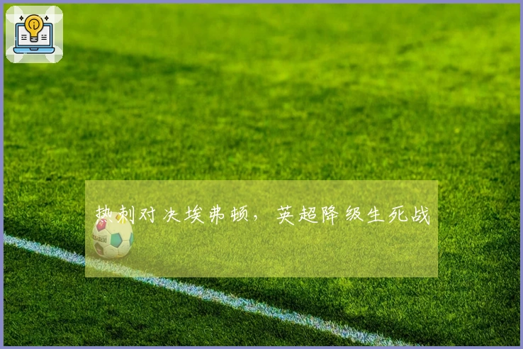 热刺对决埃弗顿,英超降级生死战